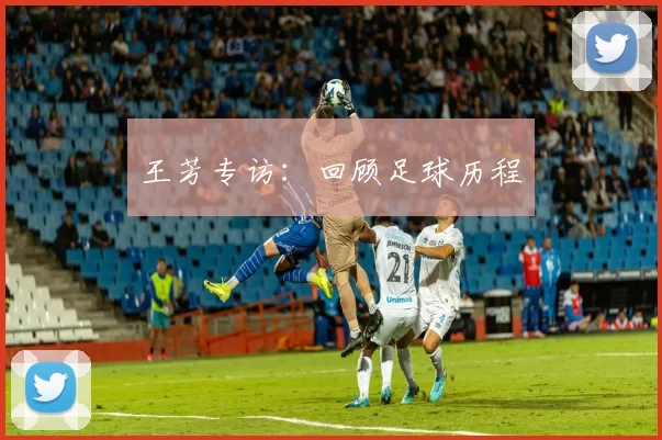 王芳专访：回顾足球历程