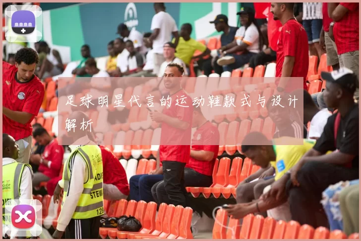 足球明星代言的运动鞋款式与设计解析