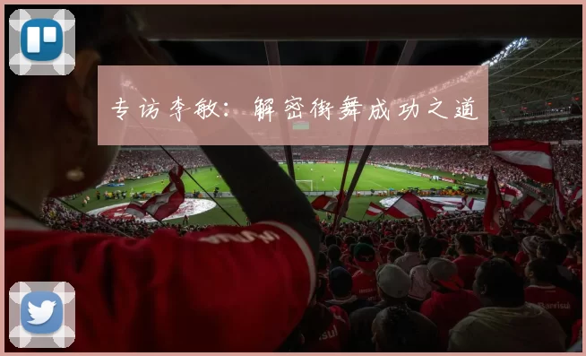 专访李敏：解密街舞成功之道